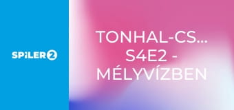 Tonhal-csaták S4E2 - Mélyvízben