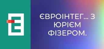 Євроінтеграція з Юрієм Фізером.