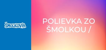 Polievka Zo Šmolkou / Polievka Zo Šmolkou