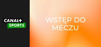 Wstęp do meczu Wstęp do meczu