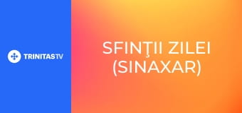 Sfinţii zilei (Sinaxar)