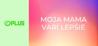 Moja mama varí lepšie ako tvoja