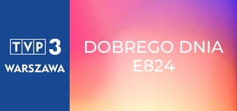 Dobrego dnia E824