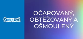 Očarovaný, obtěžovaný a ošmoulený