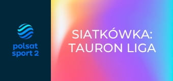 Siatkówka: TAURON Liga