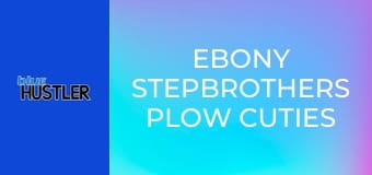 Ebony Stepbrothers Plow Cuties