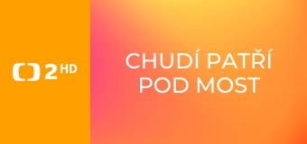 Chudí patří pod most