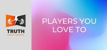 Players You Love To Hate