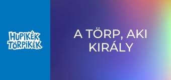 A törp, aki király akart lenni / A szépség csak egy törpnyit fontos