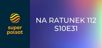 Na ratunek 112 S10E31 - Hejt