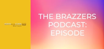 The Brazzers Podcast: Episode 5