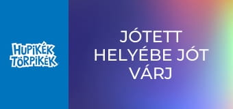 Jótett helyébe jót várj / Törpbosszú Jótett helyébe jót várj / Törpbosszú