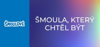 Šmoula, který chtěl být králem / Krása je jenom pošmoulovrchní