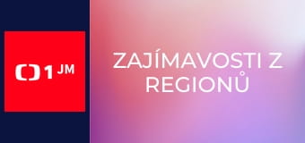 Zajímavosti z regionů