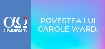 Povestea lui Carole Ward: Trimite-mă acolo unde nimeni nu vrea să meargă!