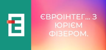Євроінтеграція з Юрієм Фізером.