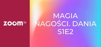 Magia nagości. Dania S1E2