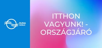 Itthon vagyunk! - országjáró a Dunával