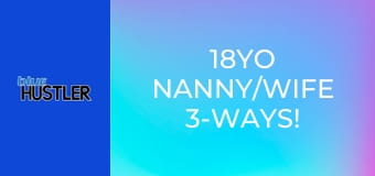 18YO Nanny/Wife 3-Ways!
