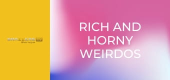 Rich And Horny Weirdos