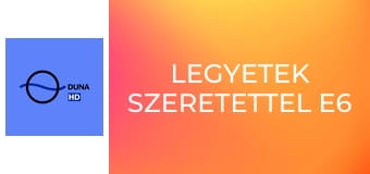 Legyetek szeretettel E6
