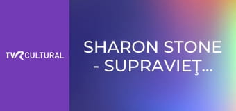 Sharon Stone - supravieţuitoarea