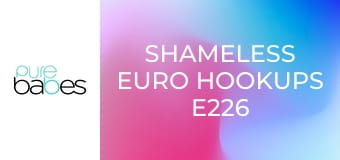 Shameless Euro Hookups E226