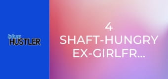 4 Shaft-Hungry Ex-Girlfriends