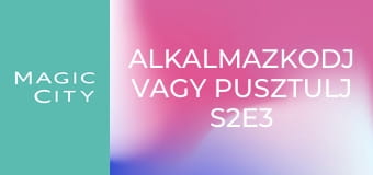 Alkalmazkodj vagy pusztulj S2E3 Alkalmazkodj vagy pusztulj S2E3
