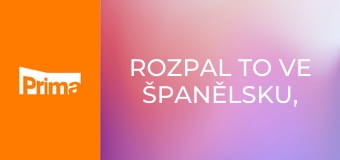 Rozpal to ve Španělsku, šéfe!
