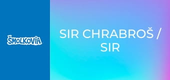Sir Chrabroš / Sir Chrabroš