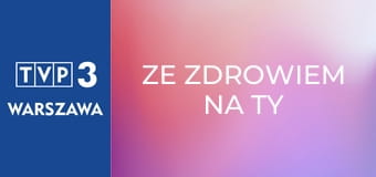 Ze zdrowiem na Ty E13