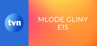 Młode gliny E15