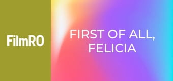 Felicia, înainte de toate