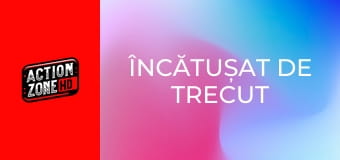 Încătușat de trecut