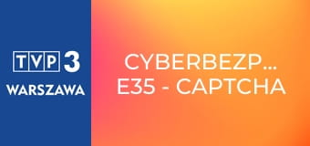 Cyberbezpiecznie E35 - Captcha