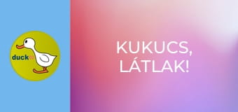 Kukucs, látlak! Kukucs, látlak!