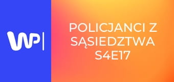 Policjanci z sąsiedztwa S4E17
