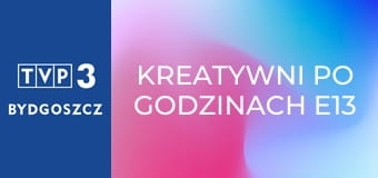 Kreatywni po godzinach E13 Kreatywni po godzinach E13