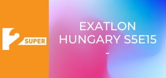 Exatlon Hungary S5E15 - Episode 15