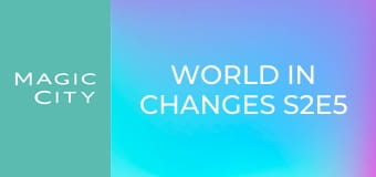 World in Changes S2E5