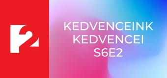 Kedvenceink Kedvencei  S6E2 - Episode 2