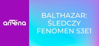 Balthazar: śledczy fenomen S3E1 - Raj zagrożony