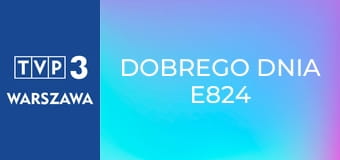Dobrego dnia E824