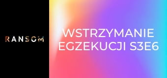 Wstrzymanie egzekucji S3E6