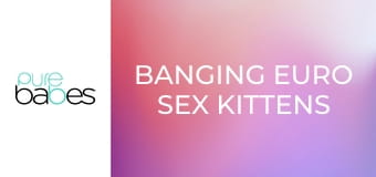 Banging Euro Sex Kittens E263