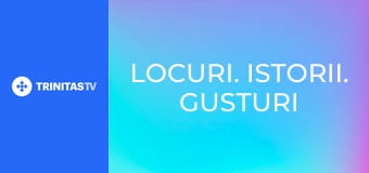 Locuri. Istorii. Gusturi