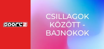 Csillagok között - Bajnokok Ligája-magazin, premier, élő, HD