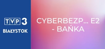 Cyberbezpiecznie E2 - Bańka informacyjna