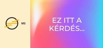 Ez itt a kérdés...